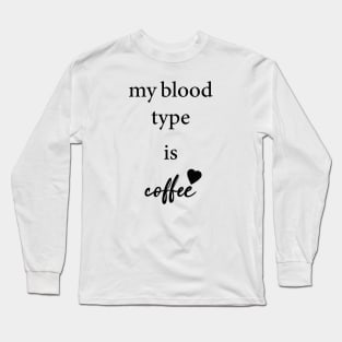 my blood type is coffee Long Sleeve T-Shirt